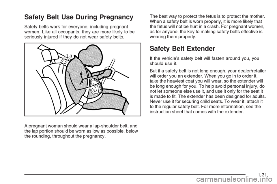 CHEVROLET HHR 2009 1.G Owners Manual Safety Belt Use During Pregnancy
Safety belts work for everyone, including pregnant
women. Like all occupants, they are more likely to be
seriously injured if they do not wear safety belts.
A pregnant