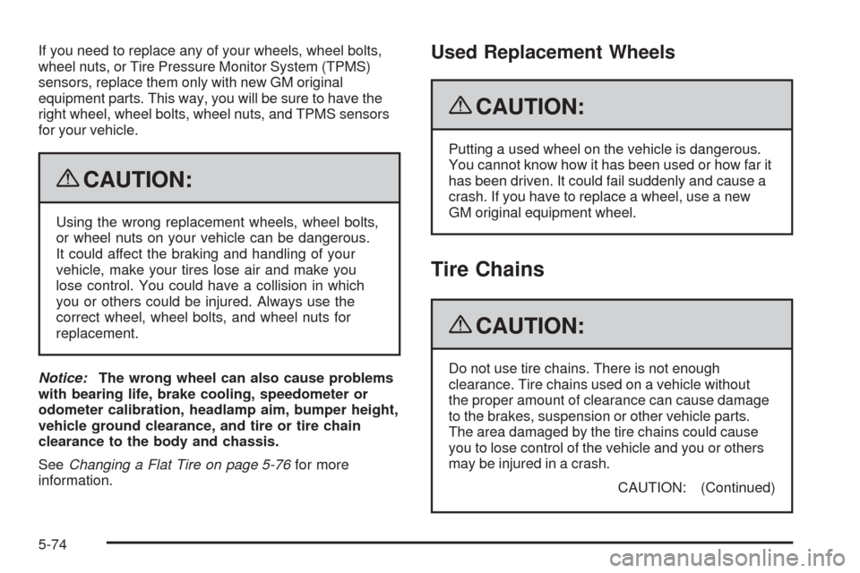 CHEVROLET HHR 2009 1.G Owners Manual If you need to replace any of your wheels, wheel bolts,
wheel nuts, or Tire Pressure Monitor System (TPMS)
sensors, replace them only with new GM original
equipment parts. This way, you will be sure t