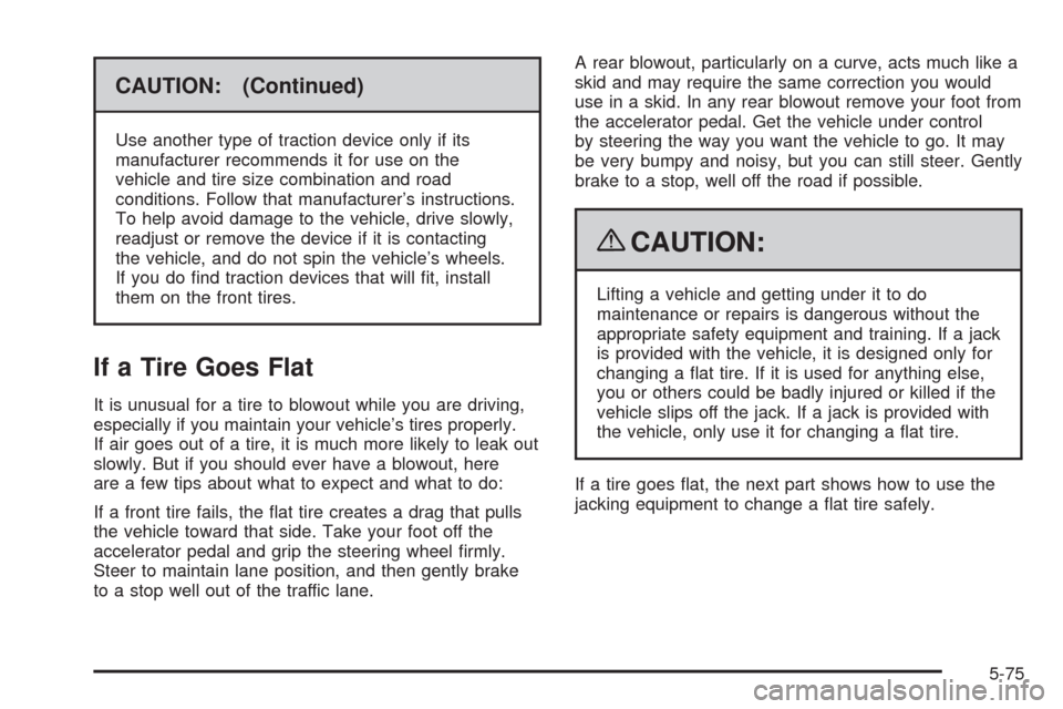CHEVROLET HHR 2009 1.G Owners Manual CAUTION: (Continued)
Use another type of traction device only if its
manufacturer recommends it for use on the
vehicle and tire size combination and road
conditions. Follow that manufacturer’s instr