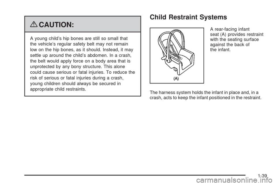 CHEVROLET HHR 2009 1.G Owners Manual {CAUTION:
A young child’s hip bones are still so small that
the vehicle’s regular safety belt may not remain
low on the hip bones, as it should. Instead, it may
settle up around the child’s abdo