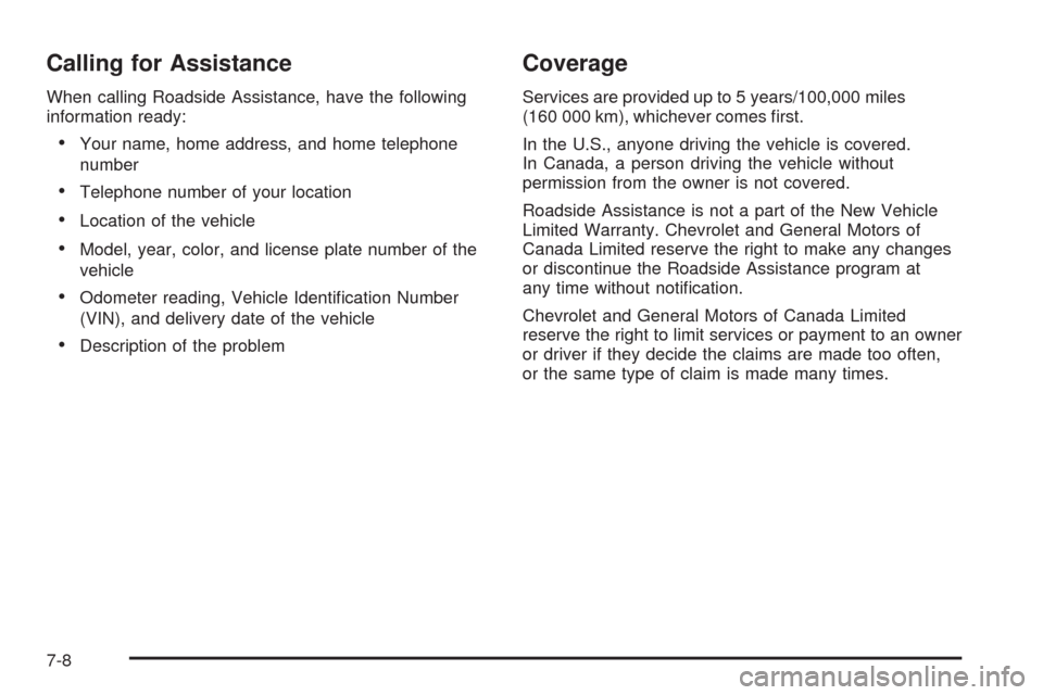 CHEVROLET HHR 2009 1.G Owners Manual Calling for Assistance
When calling Roadside Assistance, have the following
information ready:
Your name, home address, and home telephone
number
Telephone number of your location
Location of the vehi
