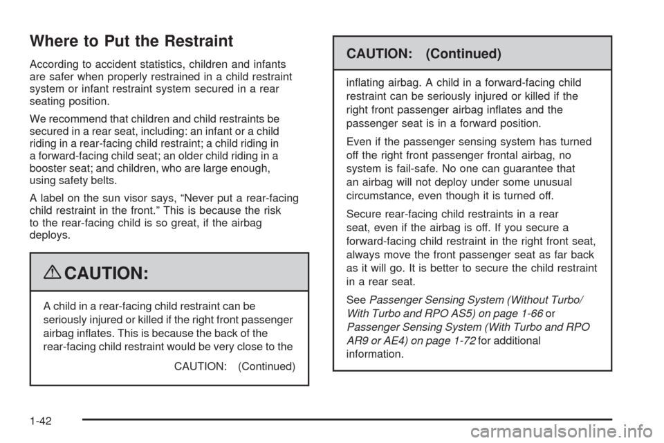CHEVROLET HHR 2009 1.G Owners Manual Where to Put the Restraint
According to accident statistics, children and infants
are safer when properly restrained in a child restraint
system or infant restraint system secured in a rear
seating po
