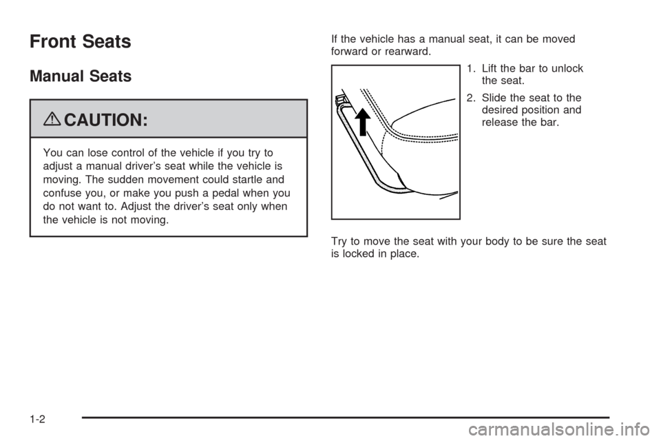 CHEVROLET HHR 2009 1.G Owners Manual Front Seats
Manual Seats
{CAUTION:
You can lose control of the vehicle if you try to
adjust a manual driver’s seat while the vehicle is
moving. The sudden movement could startle and
confuse you, or 