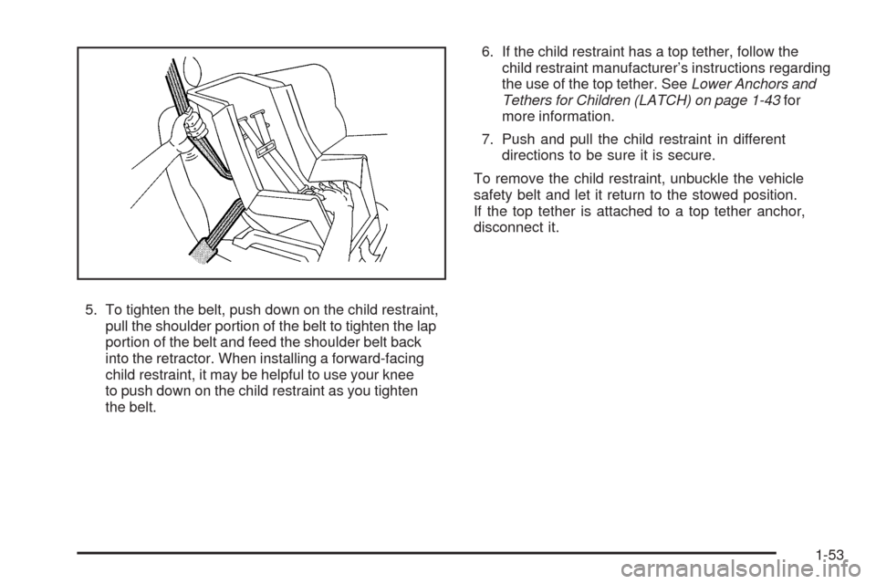 CHEVROLET HHR 2009 1.G Owners Manual 5. To tighten the belt, push down on the child restraint,
pull the shoulder portion of the belt to tighten the lap
portion of the belt and feed the shoulder belt back
into the retractor. When installi