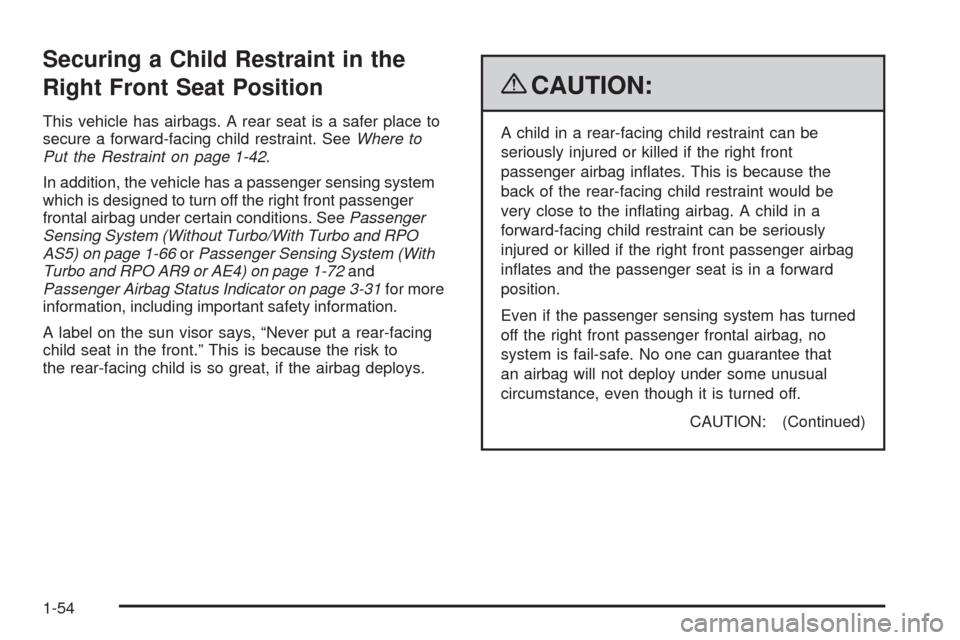 CHEVROLET HHR 2009 1.G Owners Manual Securing a Child Restraint in the
Right Front Seat Position
This vehicle has airbags. A rear seat is a safer place to
secure a forward-facing child restraint. SeeWhere to
Put the Restraint on page 1-4 CHEVROLET HHR 2009 1.G Owners Manual Securing a Child Restraint in the
Right Front Seat Position
This vehicle has airbags. A rear seat is a safer place to
secure a forward-facing child restraint. SeeWhere to
Put the Restraint on page 1-4