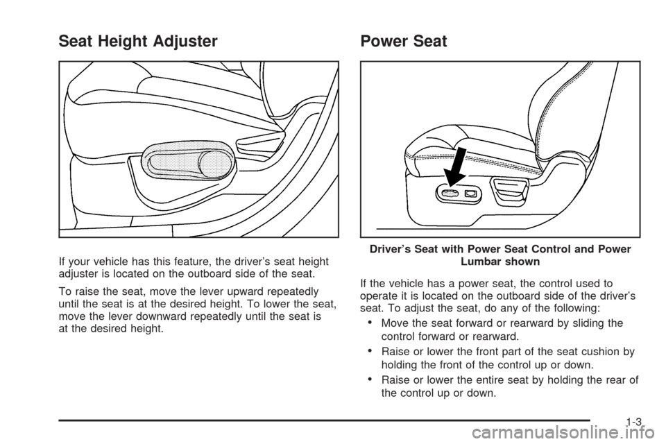 CHEVROLET HHR 2009 1.G Owners Manual Seat Height Adjuster
If your vehicle has this feature, the driver’s seat height
adjuster is located on the outboard side of the seat.
To raise the seat, move the lever upward repeatedly
until the se