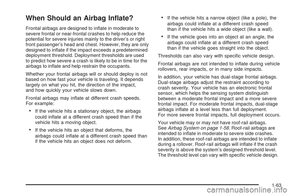 CHEVROLET HHR 2009 1.G Owners Manual When Should an Airbag In�ate?
Frontal airbags are designed to in�ate in moderate to
severe frontal or near-frontal crashes to help reduce the
potential for severe injuries mainly to the driver’s or 