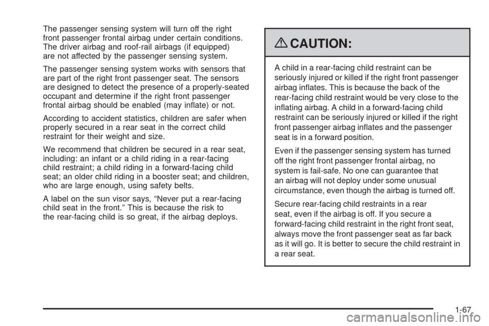 CHEVROLET HHR 2009 1.G Owners Manual The passenger sensing system will turn off the right
front passenger frontal airbag under certain conditions.
The driver airbag and roof-rail airbags (if equipped)
are not affected by the passenger se