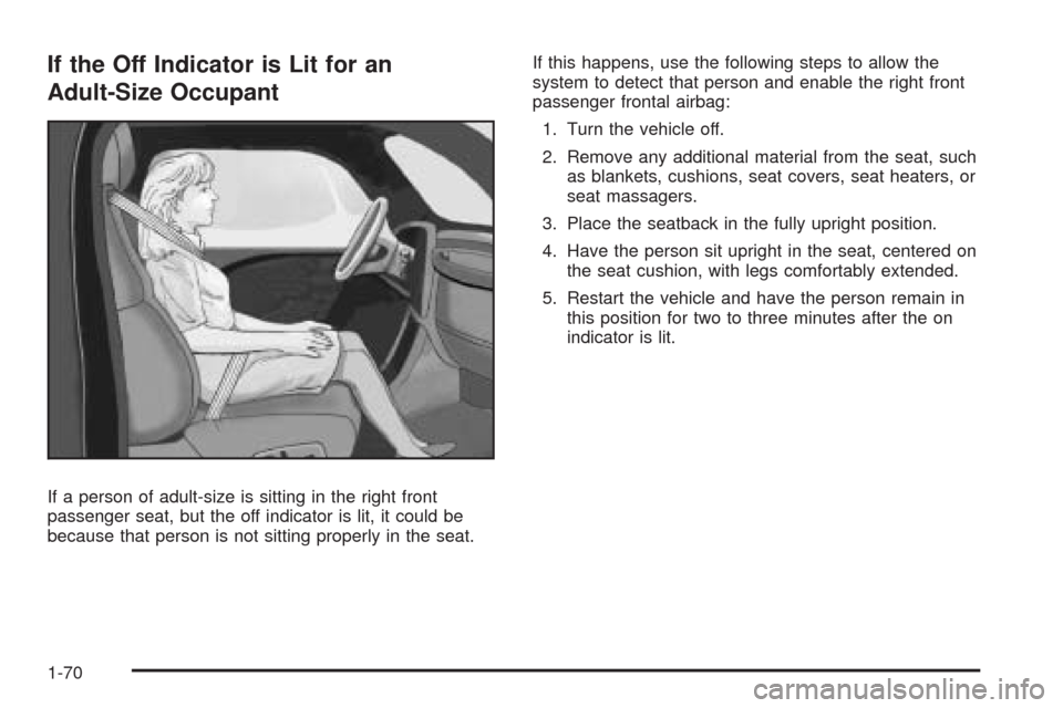 CHEVROLET HHR 2009 1.G Owners Manual If the Off Indicator is Lit for an
Adult-Size Occupant
If a person of adult-size is sitting in the right front
passenger seat, but the off indicator is lit, it could be
because that person is not sitt