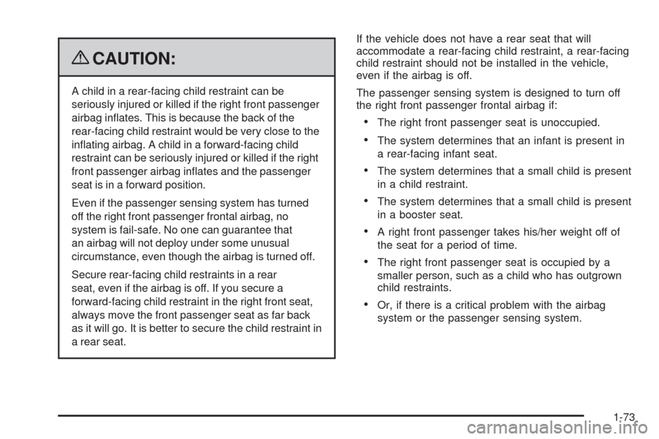 CHEVROLET HHR 2009 1.G Owners Manual {CAUTION:
A child in a rear-facing child restraint can be
seriously injured or killed if the right front passenger
airbag in�ates. This is because the back of the
rear-facing child restraint would be 