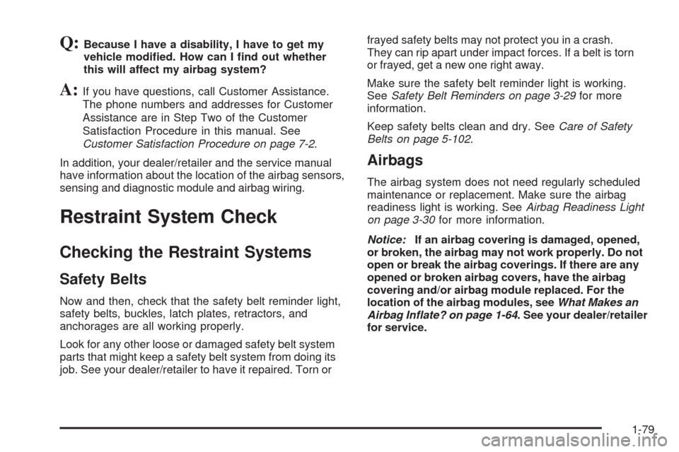 CHEVROLET HHR 2009 1.G Owners Manual Q:Because I have a disability, I have to get my
vehicle modi�ed. How can I �nd out whether
this will affect my airbag system?
A:If you have questions, call Customer Assistance.
The phone numbers and a