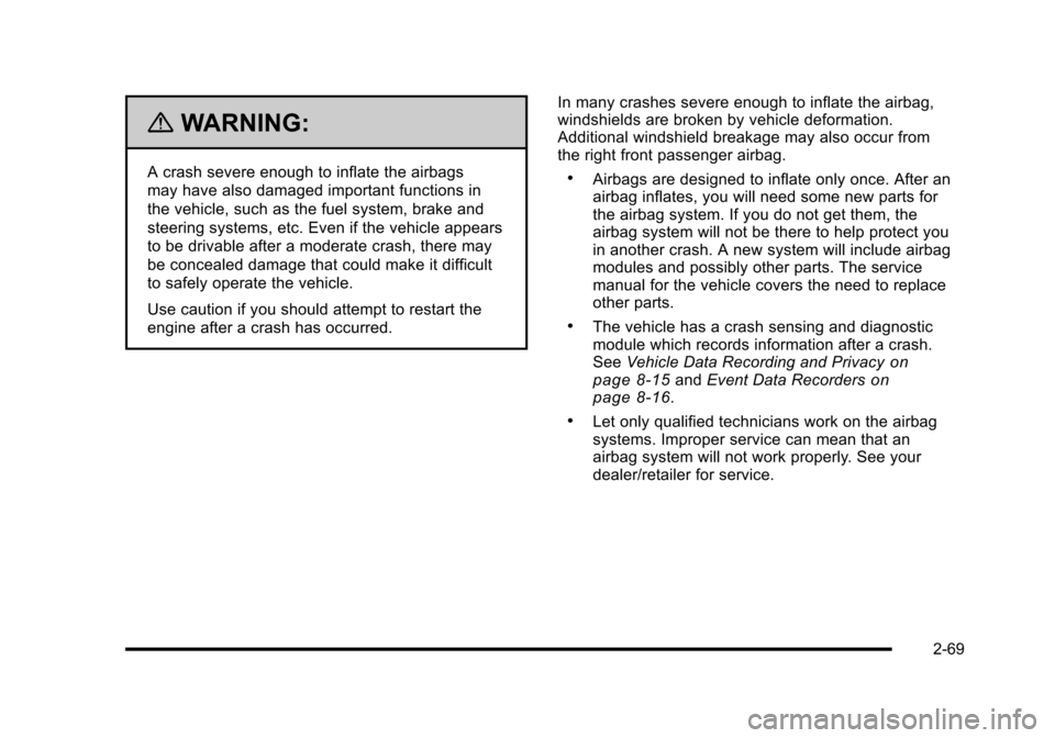 CHEVROLET HHR 2010 1.G Owners Manual {WARNING:
A crash severe enough to inflate the airbags
may have also damaged important functions in
the vehicle, such as the fuel system, brake and
steering systems, etc. Even if the vehicle appears
t