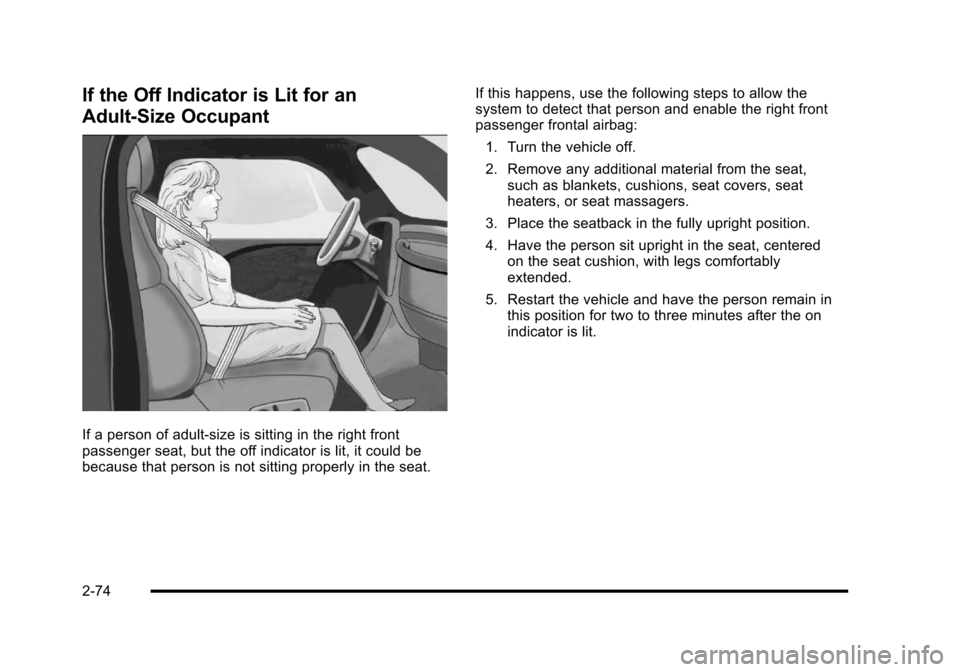 CHEVROLET HHR 2010 1.G Owners Manual If the Off Indicator is Lit for an
Adult-Size Occupant
If a person of adult-size is sitting in the right front
passenger seat, but the off indicator is lit, it could be
because that person is not sitt