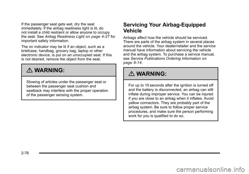 CHEVROLET HHR 2010 1.G Owners Manual If the passenger seat gets wet, dry the seat
immediately. If the airbag readiness light is lit, do
not install a child restraint or allow anyone to occupy
the seat. SeeAirbag Readiness Light
on page 4