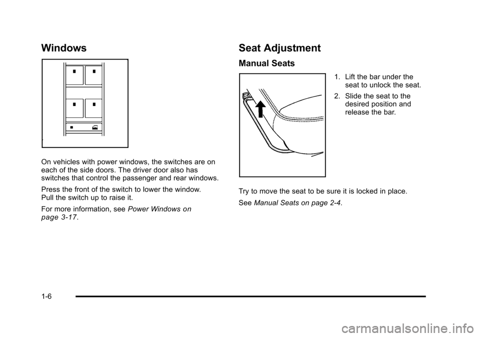 CHEVROLET HHR 2010 1.G Owners Manual Windows
On vehicles with power windows, the switches are on
each of the side doors. The driver door also has
switches that control the passenger and rear windows.
Press the front of the switch to lowe