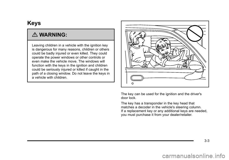 CHEVROLET HHR 2010 1.G Owners Manual Keys
{WARNING:
Leaving children in a vehicle with the ignition key
is dangerous for many reasons, children or others
could be badly injured or even killed. They could
operate the power windows or othe