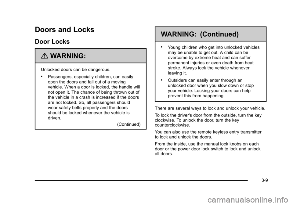 CHEVROLET HHR 2010 1.G Owners Manual Doors and Locks
Door Locks
{WARNING:
Unlocked doors can be dangerous.
.Passengers, especially children, can easily
open the doors and fall out of a moving
vehicle. When a door is locked, the handle wi