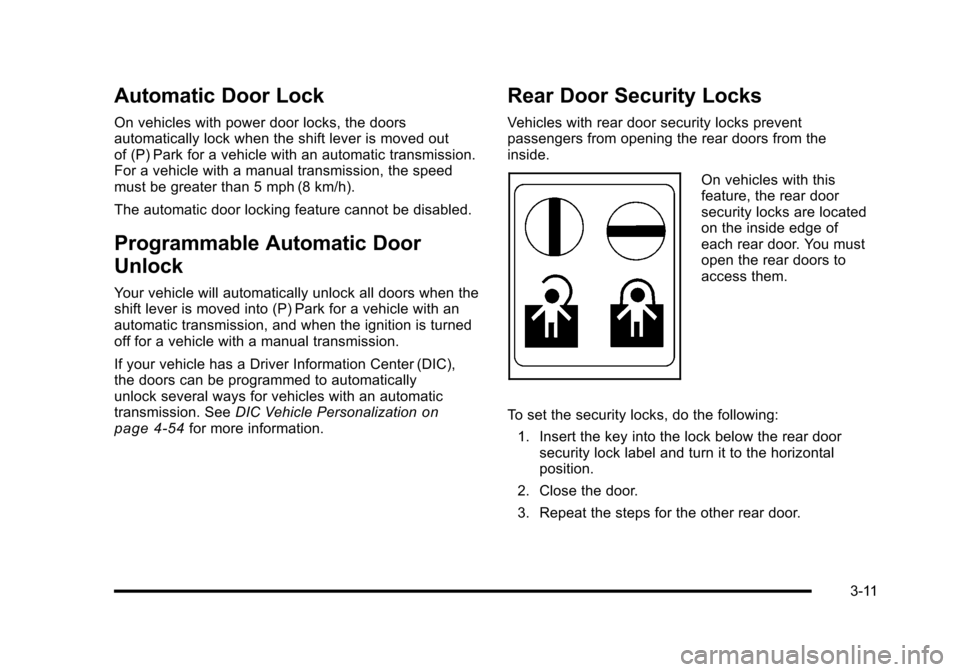 CHEVROLET HHR 2010 1.G Owners Manual Automatic Door Lock
On vehicles with power door locks, the doors
automatically lock when the shift lever is moved out
of (P) Park for a vehicle with an automatic transmission.
For a vehicle with a man
