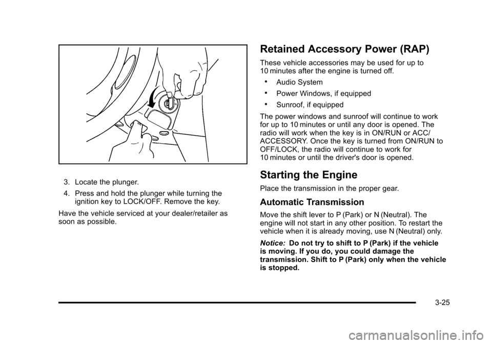 CHEVROLET HHR 2010 1.G Owners Manual 3. Locate the plunger.
4. Press and hold the plunger while turning theignition key to LOCK/OFF. Remove the key.
Have the vehicle serviced at your dealer/retailer as
soon as possible.
Retained Accessor