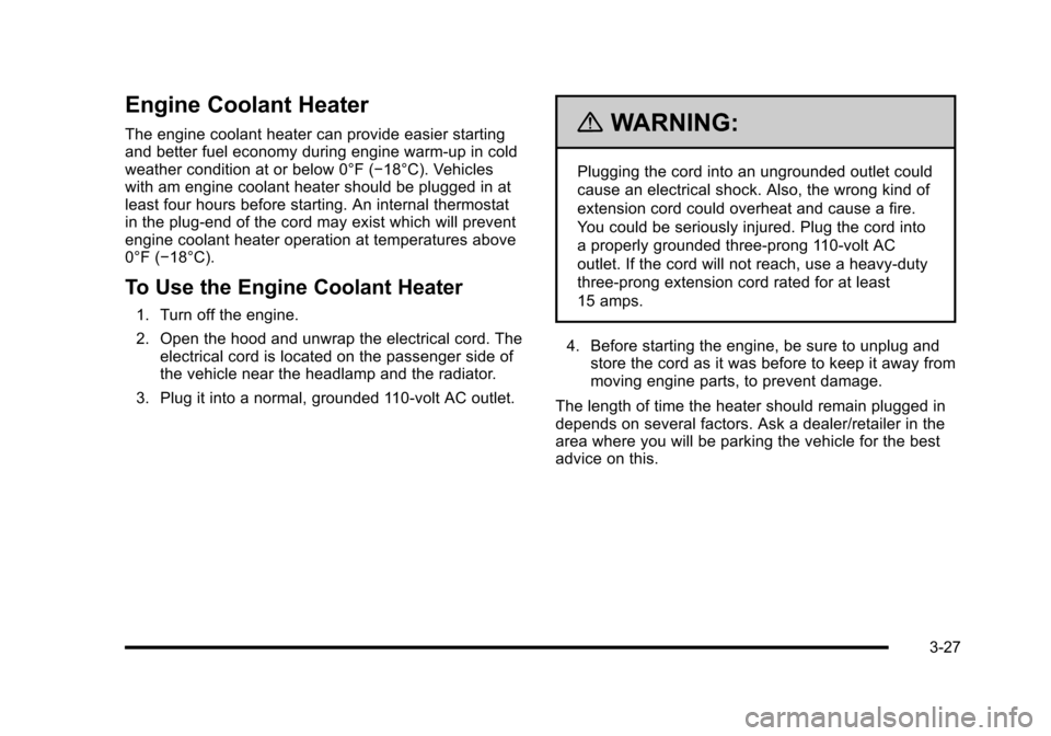 CHEVROLET HHR 2010 1.G Owners Manual Engine Coolant Heater
The engine coolant heater can provide easier starting
and better fuel economy during engine warm‐up in cold
weather condition at or below 0°F (−18°C). Vehicles
with am engi CHEVROLET HHR 2010 1.G Owners Manual Engine Coolant Heater
The engine coolant heater can provide easier starting
and better fuel economy during engine warm‐up in cold
weather condition at or below 0°F (−18°C). Vehicles
with am engi