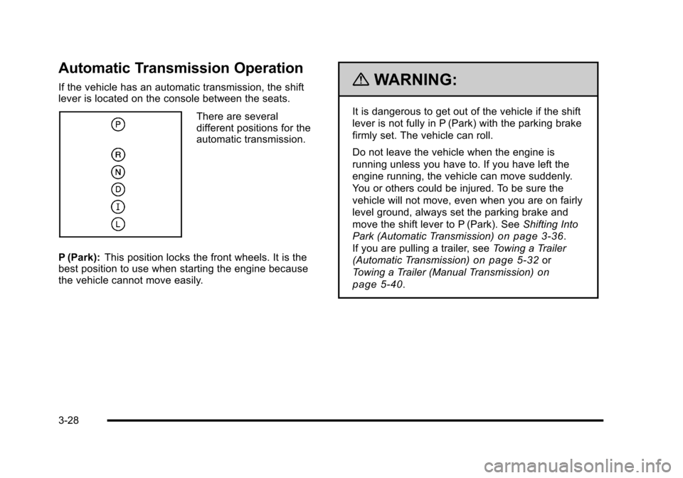 CHEVROLET HHR 2010 1.G Owners Manual Automatic Transmission Operation
If the vehicle has an automatic transmission, the shift
lever is located on the console between the seats.
There are several
different positions for the
automatic tran