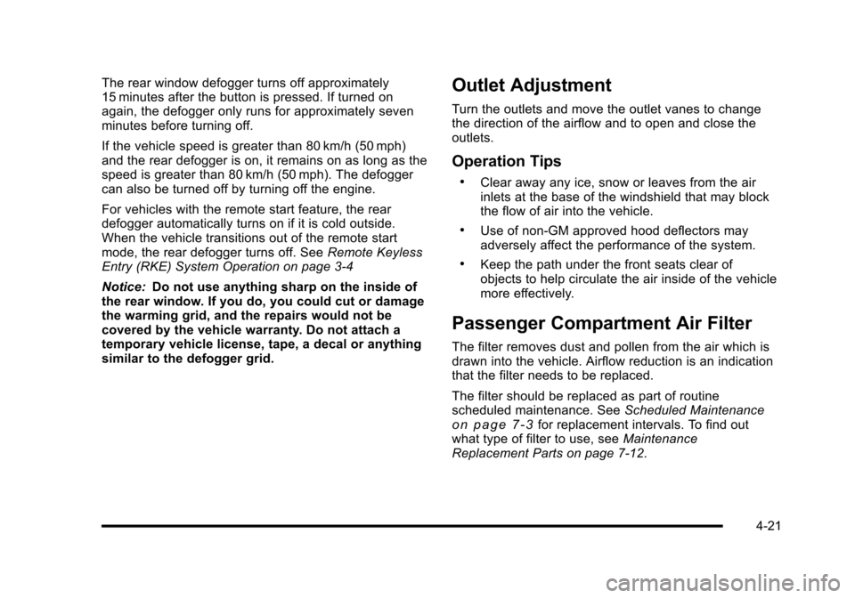 CHEVROLET HHR 2010 1.G Owners Manual The rear window defogger turns off approximately
15 minutes after the button is pressed. If turned on
again, the defogger only runs for approximately seven
minutes before turning off.
If the vehicle s