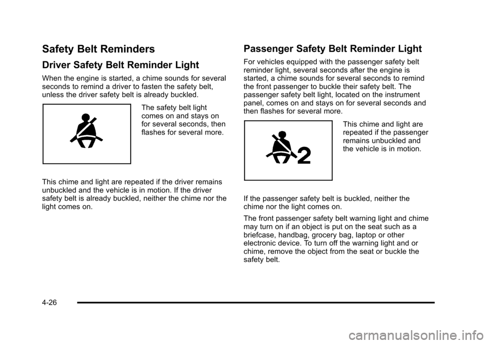 CHEVROLET HHR 2010 1.G Owners Manual Safety Belt Reminders
Driver Safety Belt Reminder Light
When the engine is started, a chime sounds for several
seconds to remind a driver to fasten the safety belt,
unless the driver safety belt is al