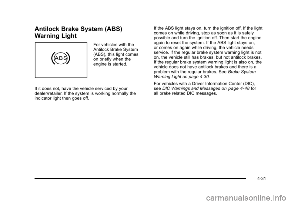 CHEVROLET HHR 2010 1.G Owners Manual Antilock Brake System (ABS)
Warning Light
For vehicles with the
Antilock Brake System
(ABS), this light comes
on briefly when the
engine is started.
If it does not, have the vehicle serviced by your
d