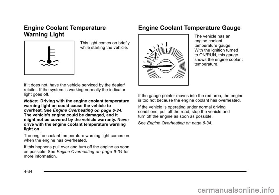 CHEVROLET HHR 2010 1.G Owners Manual Engine Coolant Temperature
Warning Light
This light comes on briefly
while starting the vehicle.
If it does not, have the vehicle serviced by the dealer/
retailer. If the system is working normally th