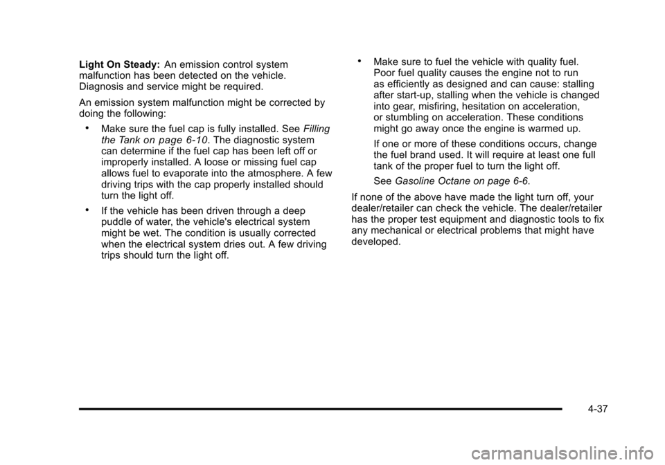 CHEVROLET HHR 2010 1.G Owners Manual Light On Steady:An emission control system
malfunction has been detected on the vehicle.
Diagnosis and service might be required.
An emission system malfunction might be corrected by
doing the followi