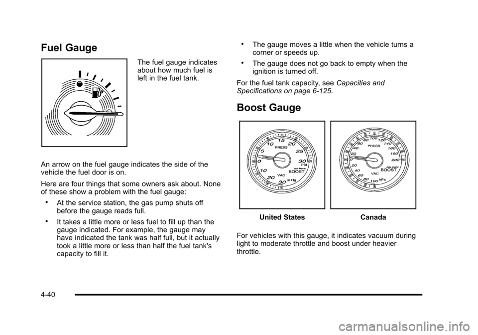 CHEVROLET HHR 2010 1.G Owners Manual Fuel Gauge
The fuel gauge indicates
about how much fuel is
left in the fuel tank.
An arrow on the fuel gauge indicates the side of the
vehicle the fuel door is on.
Here are four things that some owner