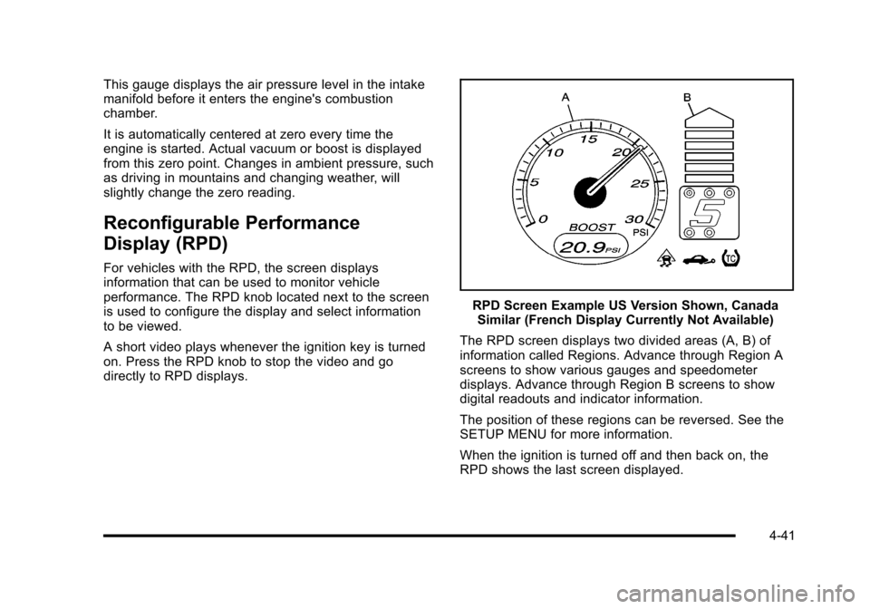 CHEVROLET HHR 2010 1.G Owners Manual This gauge displays the air pressure level in the intake
manifold before it enters the engines combustion
chamber.
It is automatically centered at zero every time the
engine is started. Actual vacuum