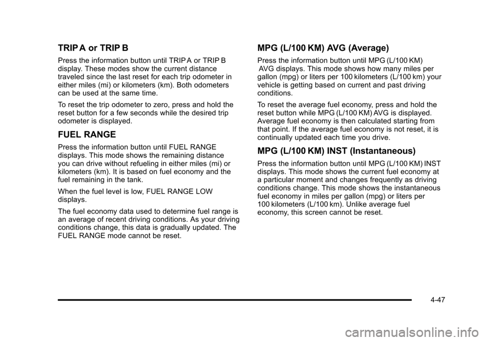CHEVROLET HHR 2010 1.G Owners Manual TRIP A or TRIP B
Press the information button until TRIP A or TRIP B
display. These modes show the current distance
traveled since the last reset for each trip odometer in
either miles (mi) or kilomet