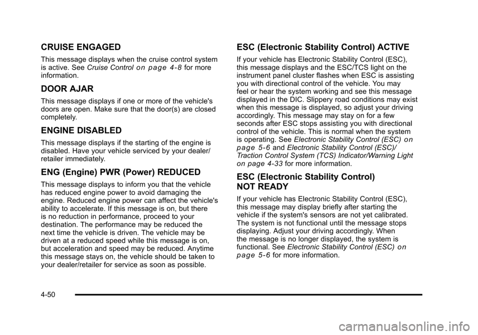 CHEVROLET HHR 2010 1.G Owners Manual CRUISE ENGAGED
This message displays when the cruise control system
is active. SeeCruise Controlon page 4‑8for more
information.
DOOR AJAR
This message displays if one or more of the vehicles
doors