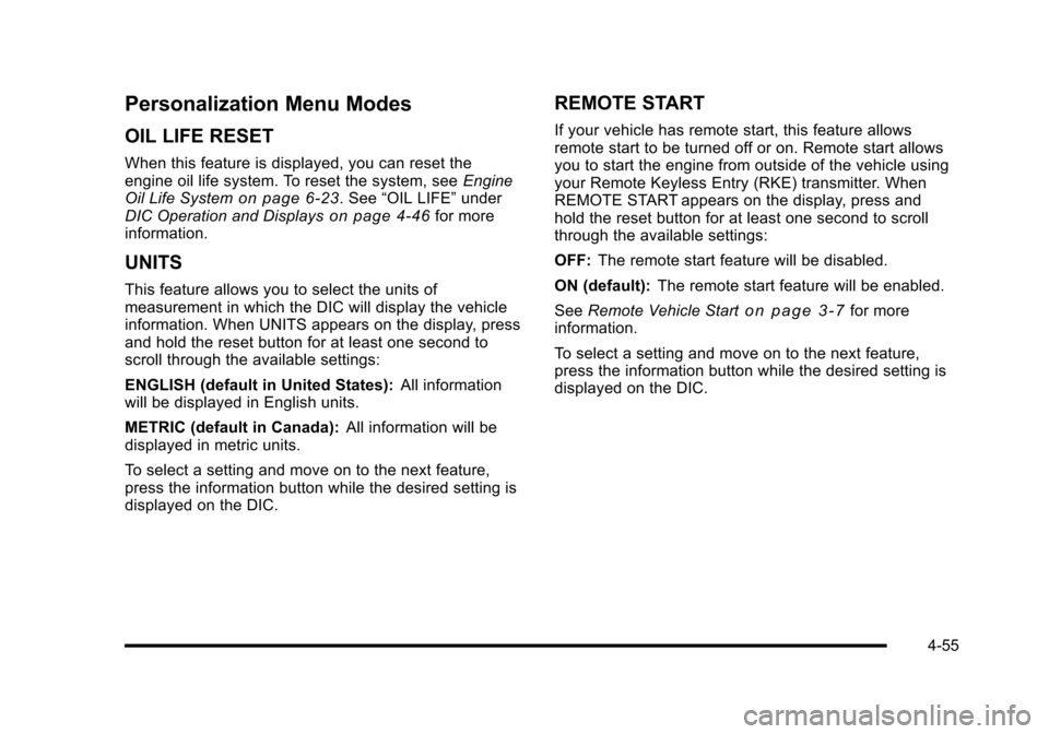 CHEVROLET HHR 2010 1.G Owners Manual Personalization Menu Modes
OIL LIFE RESET
When this feature is displayed, you can reset the
engine oil life system. To reset the system, seeEngine
Oil Life System
on page 6‑23. See “OIL LIFE” un