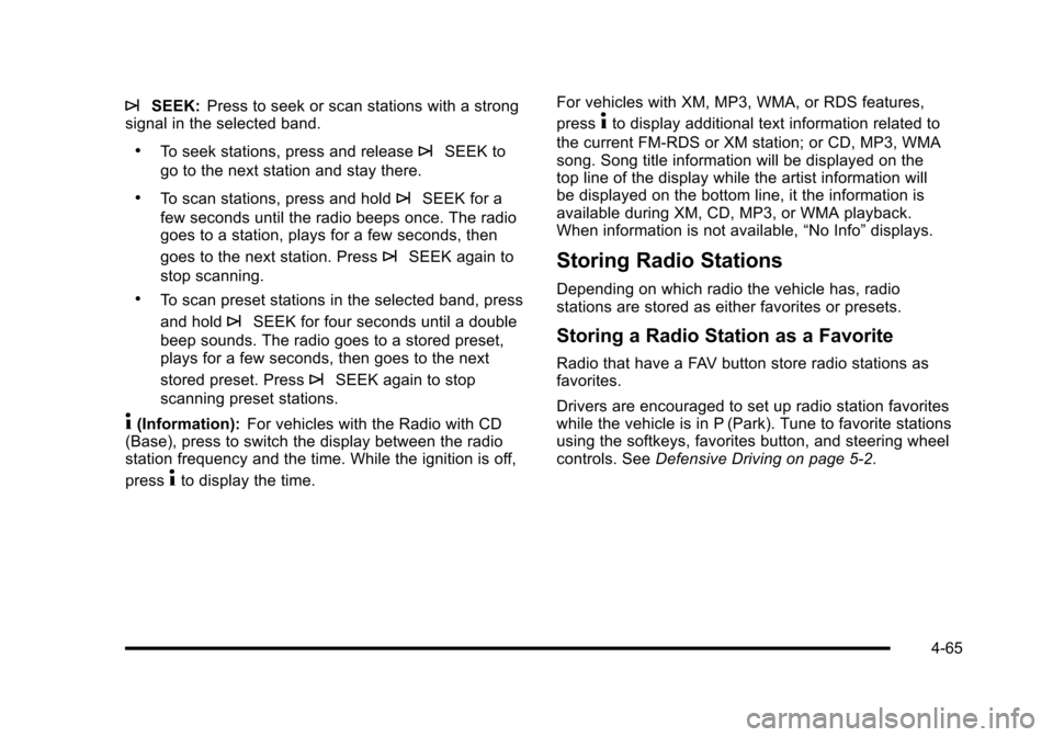 CHEVROLET HHR 2010 1.G Owners Manual ¨SEEK:Press to seek or scan stations with a strong
signal in the selected band.
.To seek stations, press and release¨SEEK to
go to the next station and stay there.
.To scan stations, press and hold