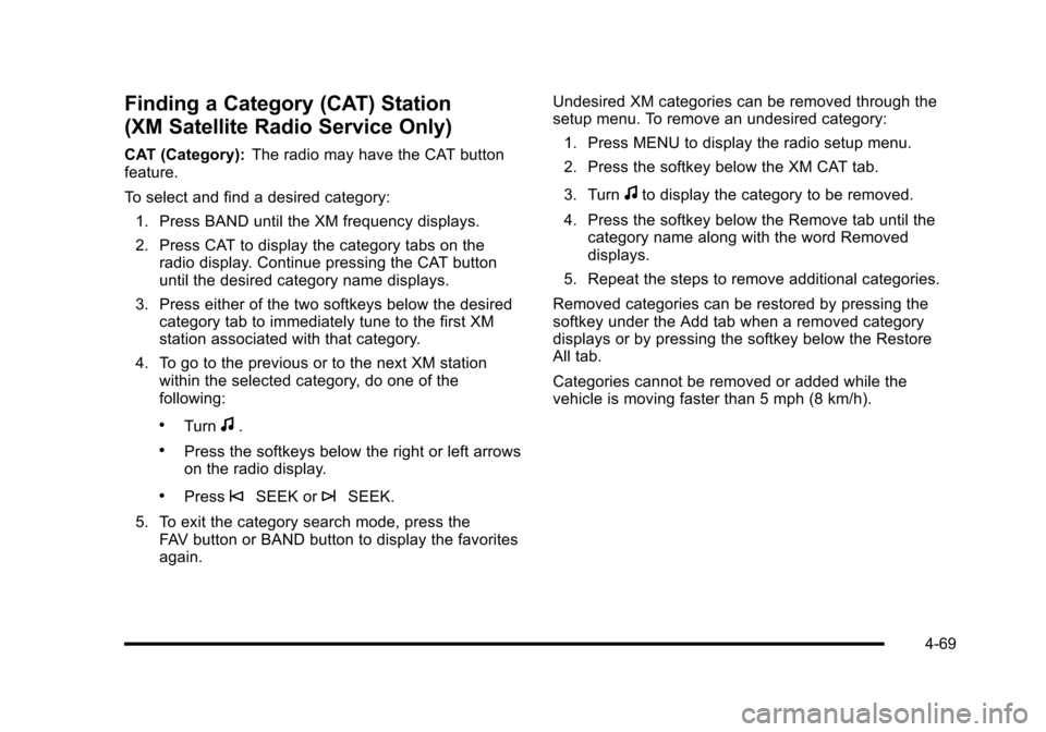CHEVROLET HHR 2010 1.G Owners Manual Finding a Category (CAT) Station
(XM Satellite Radio Service Only)
CAT (Category):The radio may have the CAT button
feature.
To select and find a desired category:
1. Press BAND until the XM frequency