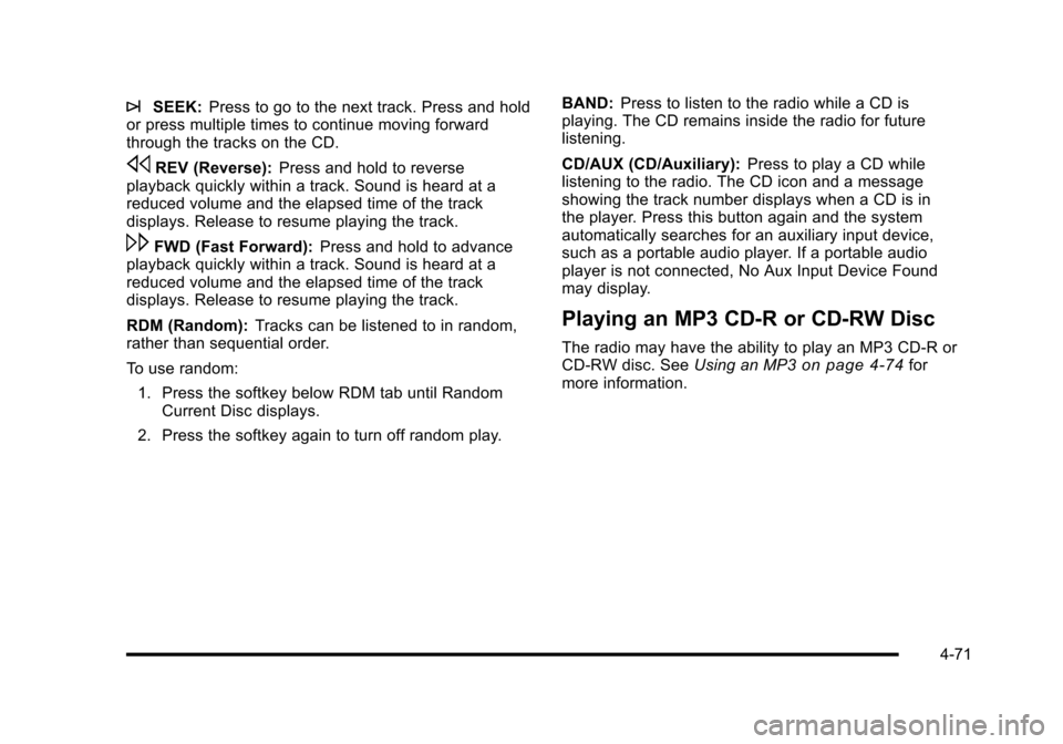CHEVROLET HHR 2010 1.G Owners Manual ¨SEEK:Press to go to the next track. Press and hold
or press multiple times to continue moving forward
through the tracks on the CD.
sREV (Reverse): Press and hold to reverse
playback quickly within 