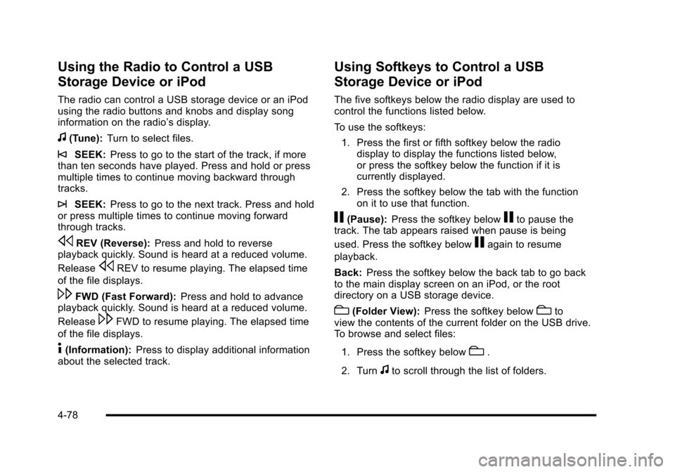 CHEVROLET HHR 2010 1.G Owners Manual Using the Radio to Control a USB
Storage Device or iPod
The radio can control a USB storage device or an iPod
using the radio buttons and knobs and display song
information on the radio’s display.
f