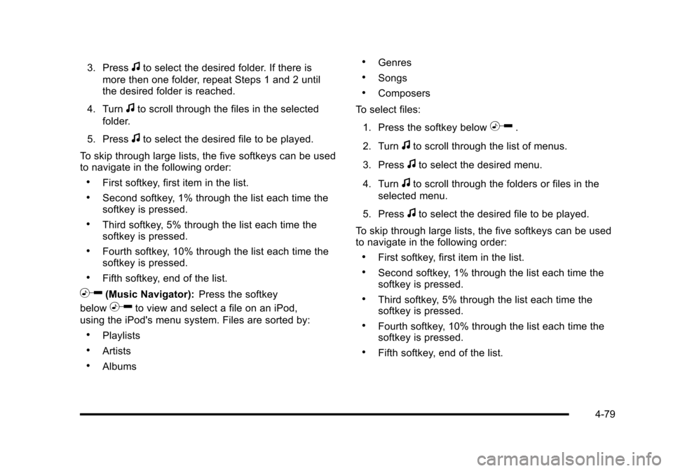 CHEVROLET HHR 2010 1.G Owners Manual 3. Pressfto select the desired folder. If there is
more then one folder, repeat Steps 1 and 2 until
the desired folder is reached.
4. Turn
fto scroll through the files in the selected
folder.
5. Press