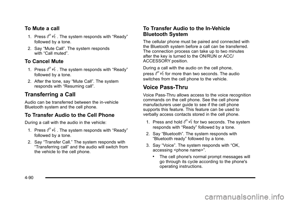 CHEVROLET HHR 2010 1.G Owners Manual To Mute a call
1. Pressbg. The system responds with “Ready”
followed by a tone.
2. Say “Mute Call”. The system responds
with “Call muted”.
To Cancel Mute
1. Pressbg. The system responds wi
