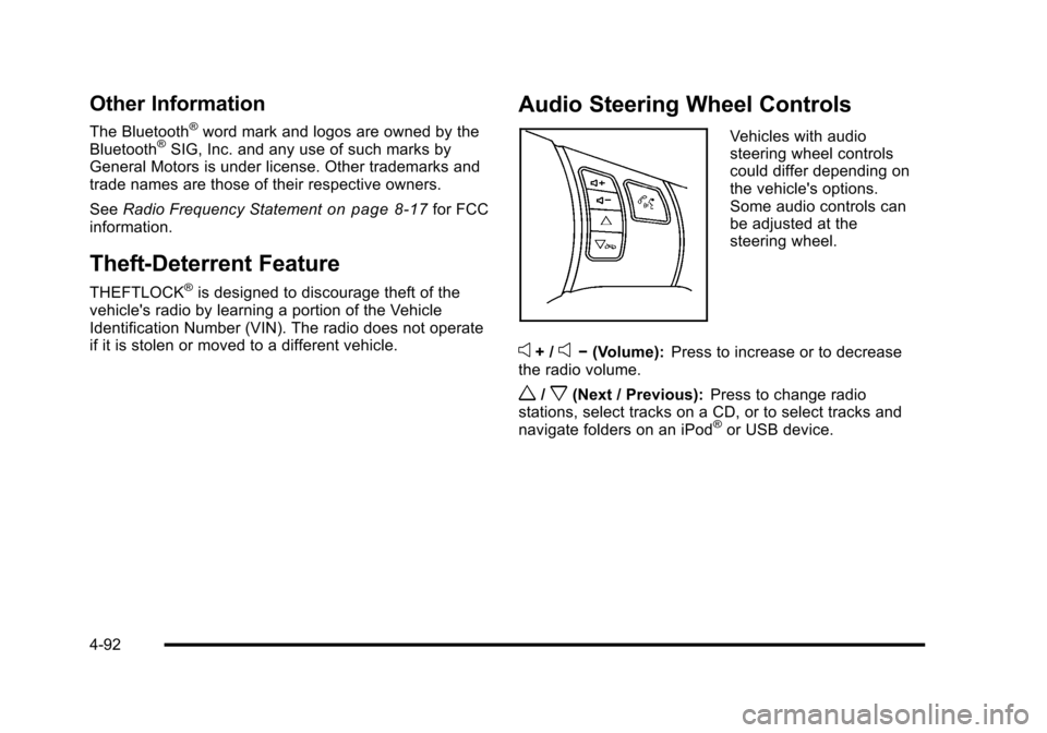 CHEVROLET HHR 2010 1.G Owners Manual Other Information
The Bluetooth®word mark and logos are owned by the
Bluetooth®SIG, Inc. and any use of such marks by
General Motors is under license. Other trademarks and
trade names are those of t
