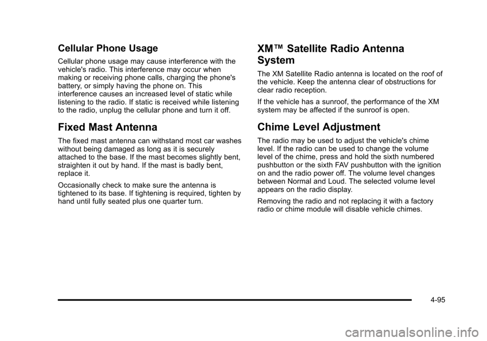 CHEVROLET HHR 2010 1.G Owners Manual Cellular Phone Usage
Cellular phone usage may cause interference with the
vehicles radio. This interference may occur when
making or receiving phone calls, charging the phones
battery, or simply hav