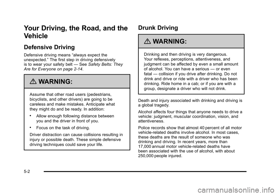 CHEVROLET HHR 2010 1.G Owners Manual Your Driving, the Road, and the
Vehicle
Defensive Driving
Defensive driving means“always expect the
unexpected.” The first step in driving defensively
is to wear your safety belt —See Safety Bel