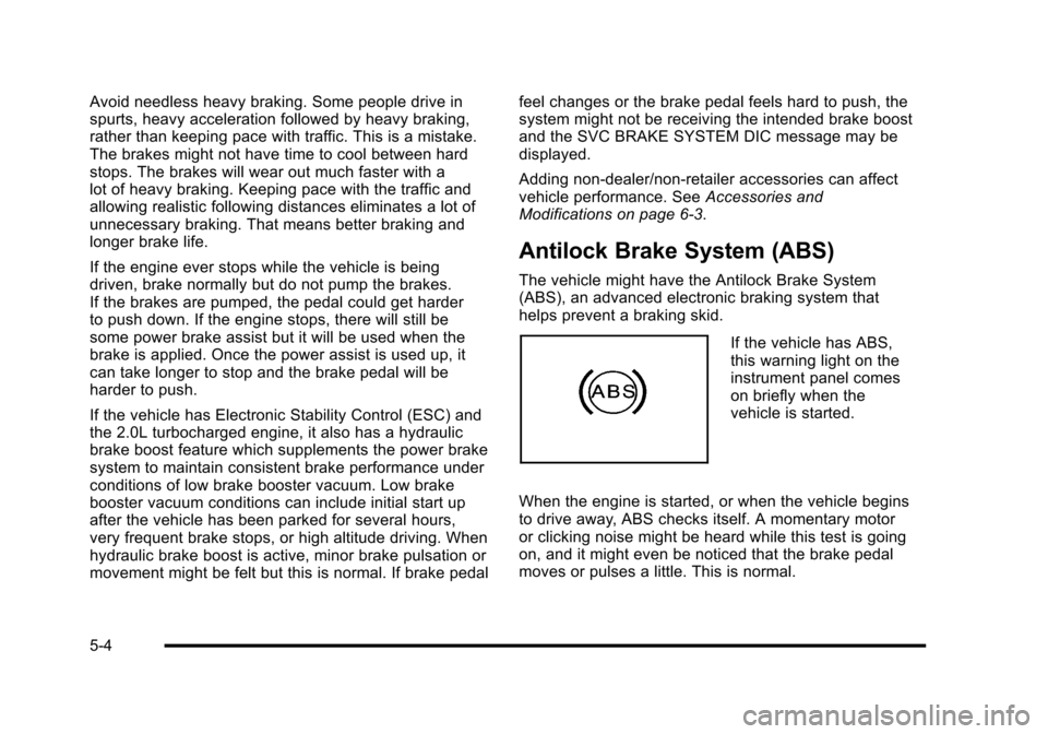 CHEVROLET HHR 2010 1.G Owners Manual Avoid needless heavy braking. Some people drive in
spurts, heavy acceleration followed by heavy braking,
rather than keeping pace with traffic. This is a mistake.
The brakes might not have time to coo