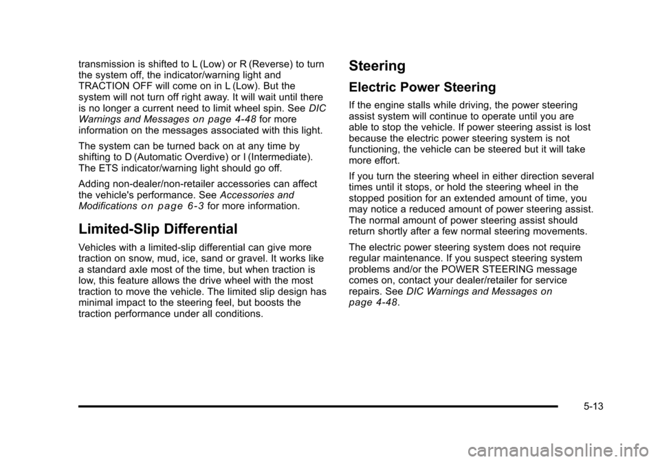CHEVROLET HHR 2010 1.G Owners Manual transmission is shifted to L (Low) or R (Reverse) to turn
the system off, the indicator/warning light and
TRACTION OFF will come on in L (Low). But the
system will not turn off right away. It will wai
