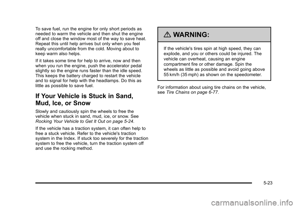 CHEVROLET HHR 2010 1.G Owners Manual To save fuel, run the engine for only short periods as
needed to warm the vehicle and then shut the engine
off and close the window most of the way to save heat.
Repeat this until help arrives but onl