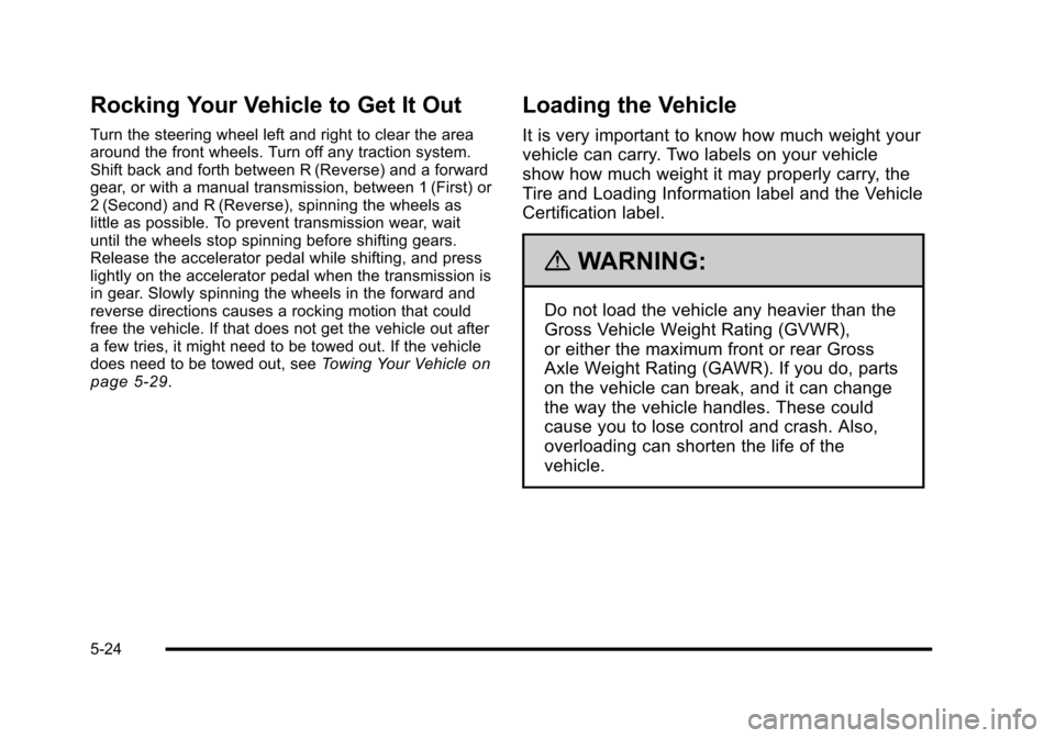 CHEVROLET HHR 2010 1.G Owners Manual Rocking Your Vehicle to Get It Out
Turn the steering wheel left and right to clear the area
around the front wheels. Turn off any traction system.
Shift back and forth between R (Reverse) and a forwar