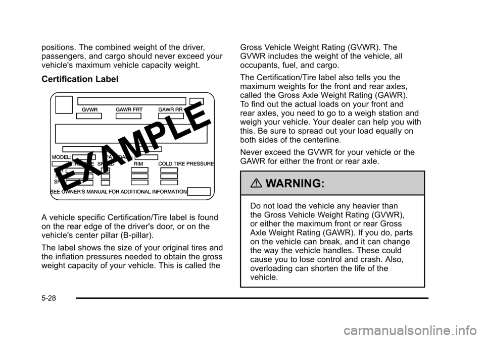 CHEVROLET HHR 2010 1.G Owners Manual positions. The combined weight of the driver,
passengers, and cargo should never exceed your
vehicles maximum vehicle capacity weight.
Certification Label
A vehicle specific Certification/Tire label 