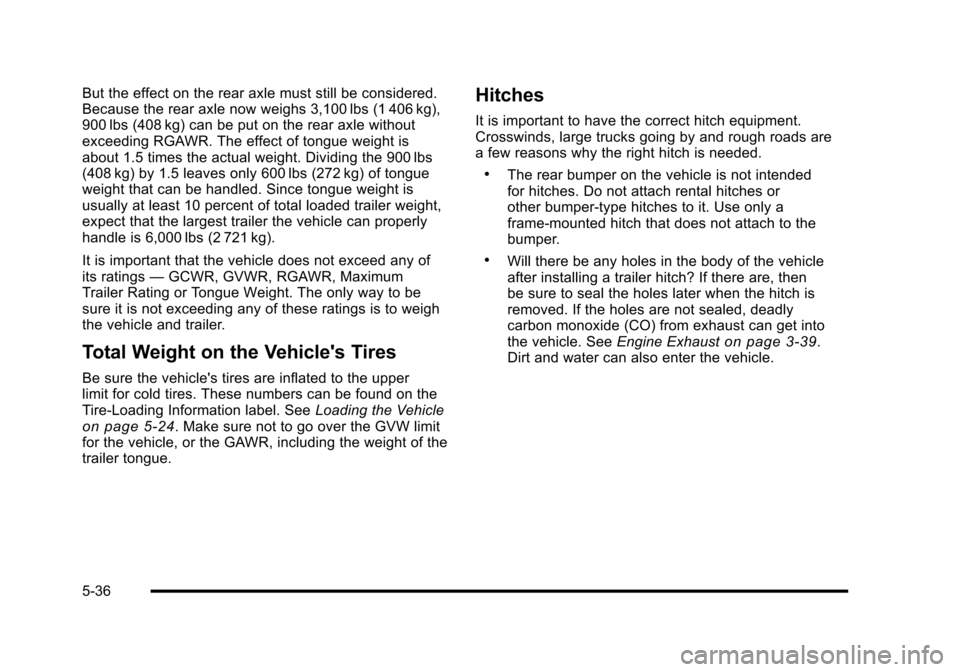CHEVROLET HHR 2010 1.G Owners Manual But the effect on the rear axle must still be considered.
Because the rear axle now weighs 3,100 lbs (1 406 kg),
900 lbs (408 kg) can be put on the rear axle without
exceeding RGAWR. The effect of ton